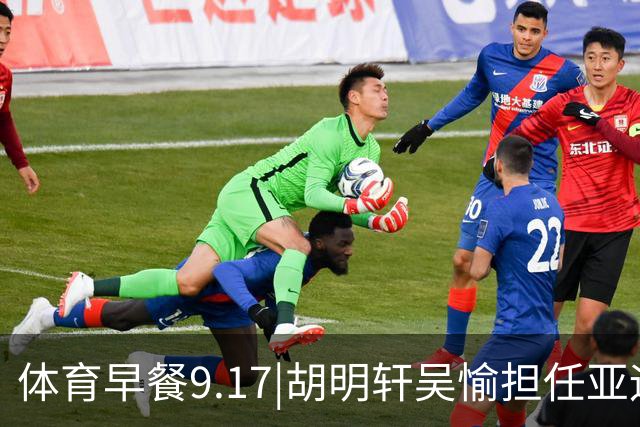 体育早餐9.17|胡明轩吴愉担任亚运开幕旗手 F1公布2027赛历